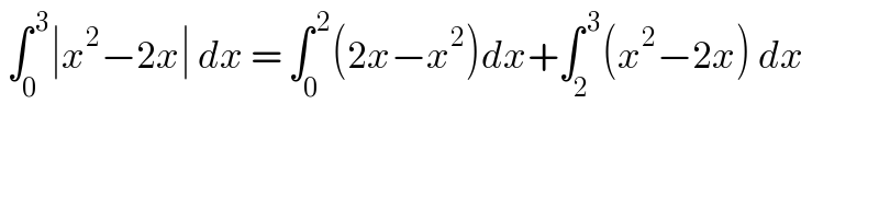  ∫_0 ^( 3) ∣x^2 −2x∣ dx = ∫_0 ^( 2) (2x−x^2 )dx+∫_2 ^( 3) (x^2 −2x) dx  