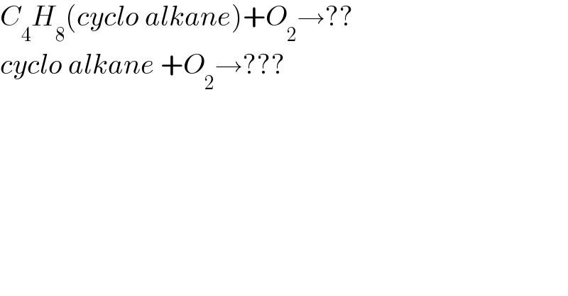 C_4 H_8 (cyclo alkane)+O_2 →??  cyclo alkane +O_2 →???  