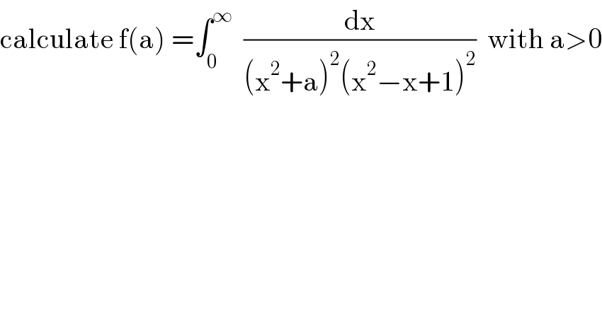 calculate f(a) =∫_0 ^∞   (dx/((x^2 +a)^2 (x^2 −x+1)^2 ))  with a>0  
