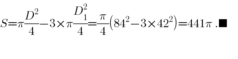 S=π(D^2 /4)−3×π(D_1 ^2 /4)=(π/4)(84^2 −3×42^2 )=441π .■  