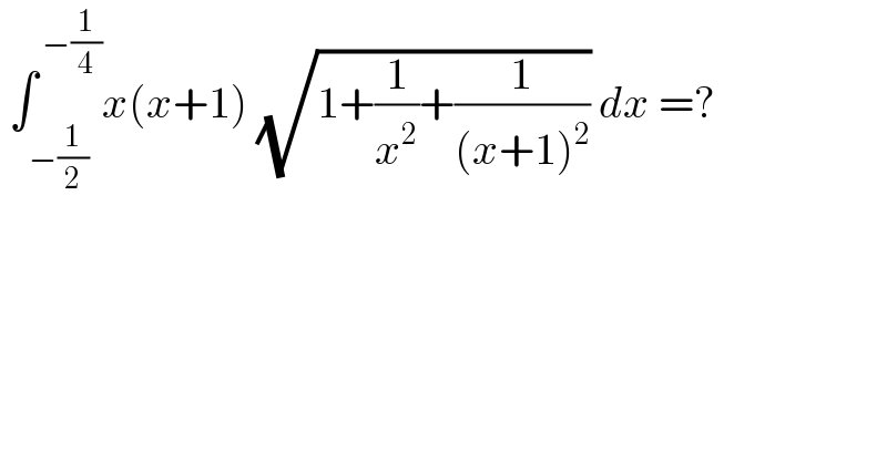  ∫_(−(1/2)) ^( −(1/4)) x(x+1) (√(1+(1/x^2 )+(1/((x+1)^2 )))) dx =?   