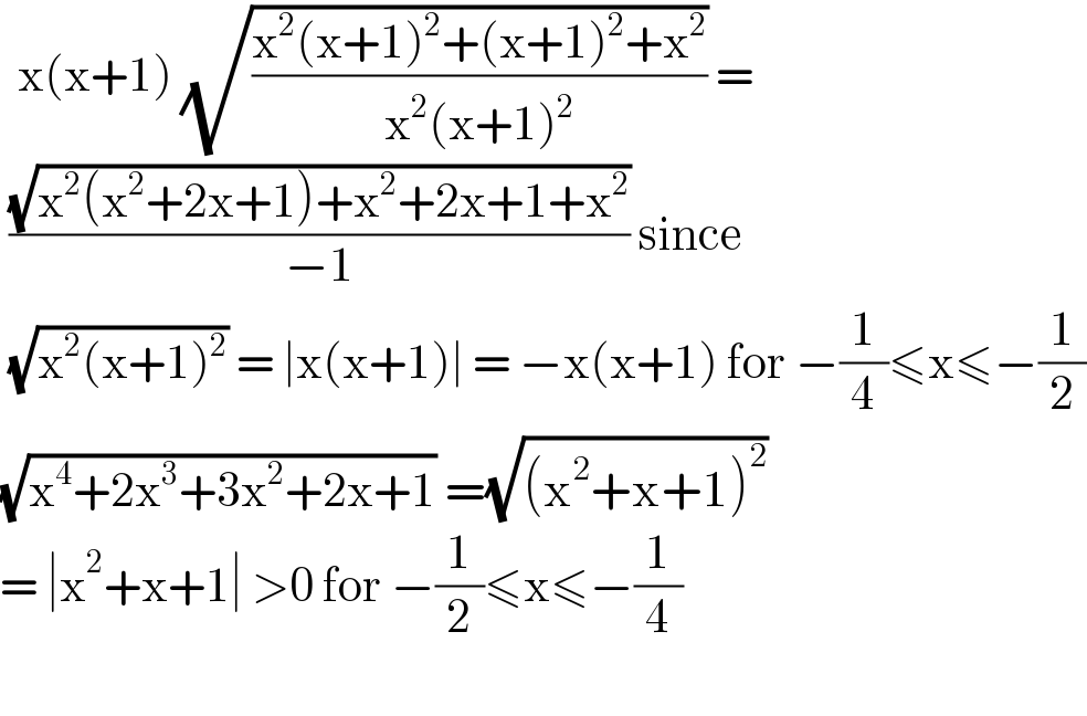   x(x+1) (√((x^2 (x+1)^2 +(x+1)^2 +x^2 )/(x^2 (x+1)^2 ))) =    ((√(x^2 (x^2 +2x+1)+x^2 +2x+1+x^2 ))/(−1)) since    (√(x^2 (x+1)^2 )) = ∣x(x+1)∣ = −x(x+1) for −(1/4)≤x≤−(1/2)  (√(x^4 +2x^3 +3x^2 +2x+1)) =(√((x^2 +x+1)^2 ))  = ∣x^2 +x+1∣ >0 for −(1/2)≤x≤−(1/4)    