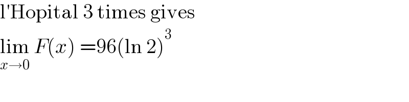 l′Hopital 3 times gives  lim_(x→0)  F(x) =96(ln 2)^3   