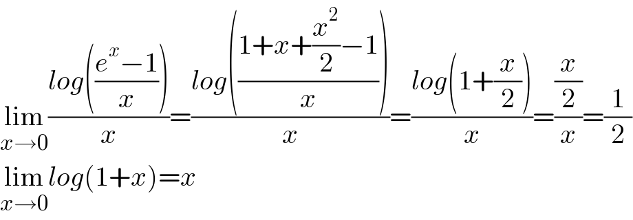 lim_(x→0) ((log(((e^x −1)/x)))/x)=((log(((1+x+(x^2 /2)−1)/x)))/x)=((log(1+(x/2)))/x)=((x/2)/x)=(1/2)  lim_(x→0) log(1+x)=x  