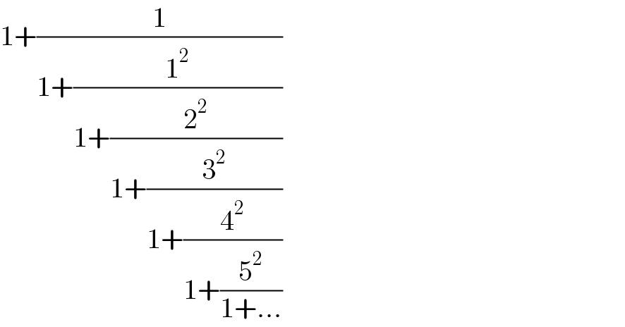 1+(1/(1+(1^2 /(1+(2^2 /(1+(3^2 /(1+(4^2 /(1+(5^2 /(1+...))))))))))))  