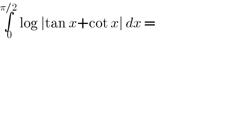 ∫_( 0) ^(π/2)  log ∣tan x+cot x∣ dx =  