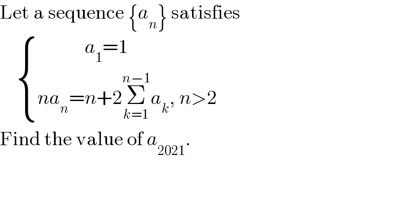 Let a sequence {a_n } satisfies       { ((            a_1 =1)),((na_n =n+2Σ_(k=1) ^(n−1) a_k , n>2)) :}  Find the value of a_(2021) .  