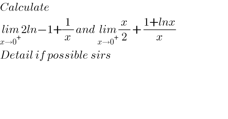 Calculate  lim_(x→0^+ ) 2ln−1+(1/x) and lim_(x→0^+ ) (x/2) + ((1+lnx)/x)  Detail if possible sirs  