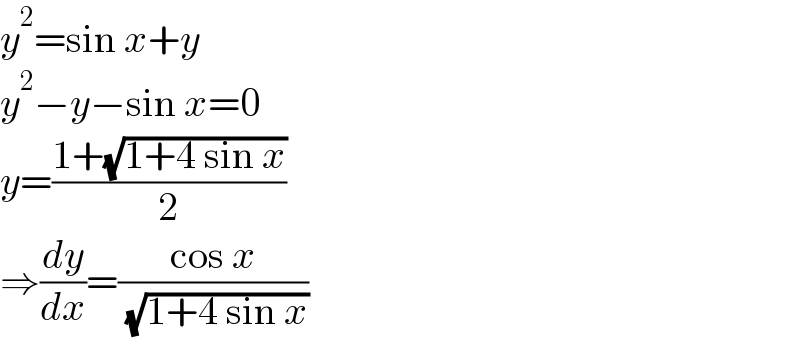 y^2 =sin x+y  y^2 −y−sin x=0  y=((1+(√(1+4 sin x)))/2)  ⇒(dy/dx)=((cos x)/( (√(1+4 sin x))))  