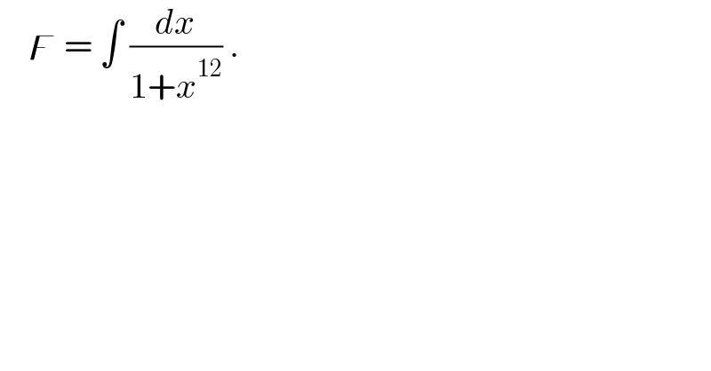     ϝ = ∫ (dx/(1+x^(12) )) .  