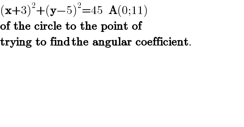 (x+3)^2 +(y−5)^2 =45   A(0;11)  of  the  circle  to  the  point  of  trying  to  find the  angular  coefficient.  