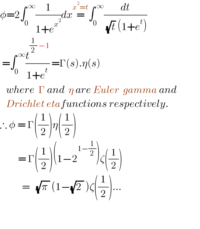 φ=2∫_0 ^( ∞) (1/(1+e^x^2  ))dx=^(x^2 =t) ∫_0 ^( ∞) (dt/( (√t) (1+e^t )))   =∫_(0  ) ^( ∞) (t^((1/2) −1) /(1+e^t )) =Γ(s).η(s)      where  Γ and  η are Euler  gamma and     Drichlet etafunctions respectively.    ∴ φ = Γ((1/2))η((1/2))           = Γ((1/2))(1−2^(1−(1/2)) )ζ((1/2))             =   (√(π )) (1−(√(2 )) )ζ((1/2))...       