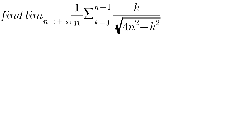 find lim_(n→+∞) (1/n)Σ_(k=0) ^(n−1)  (k/( (√(4n^2 −k^2 ))))  