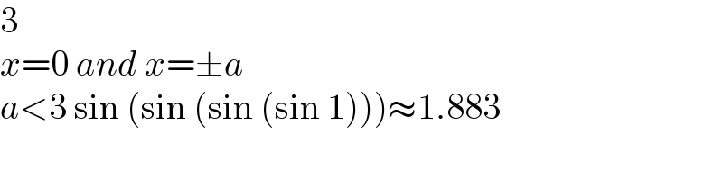 3  x=0 and x=±a  a<3 sin (sin (sin (sin 1)))≈1.883  