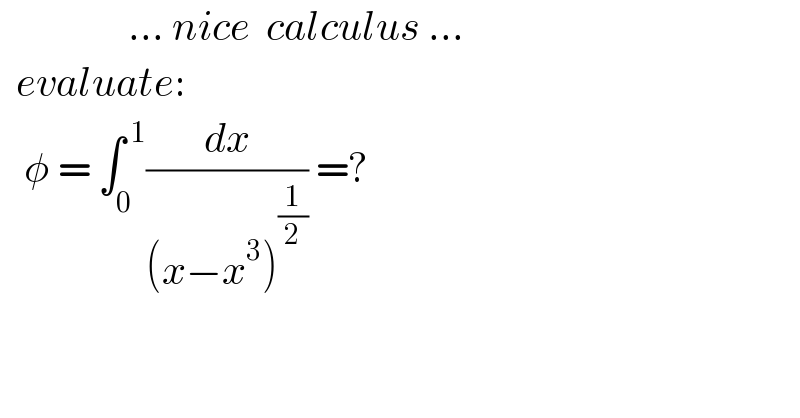                 ... nice  calculus ...    evaluate:      φ = ∫_0 ^( 1) (dx/((x−x^3 )^(1/2) )) =?    