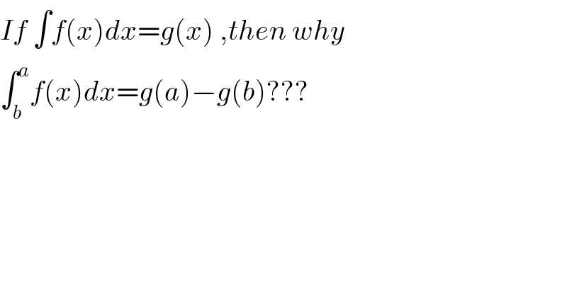If ∫f(x)dx=g(x) ,then why  ∫_b ^a f(x)dx=g(a)−g(b)???  