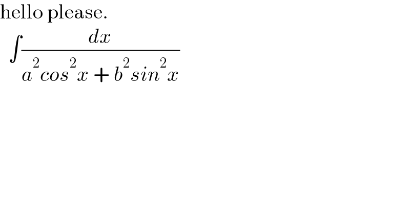 hello please.    ∫(dx/(a^2 cos^2 x + b^2 sin^2 x))  