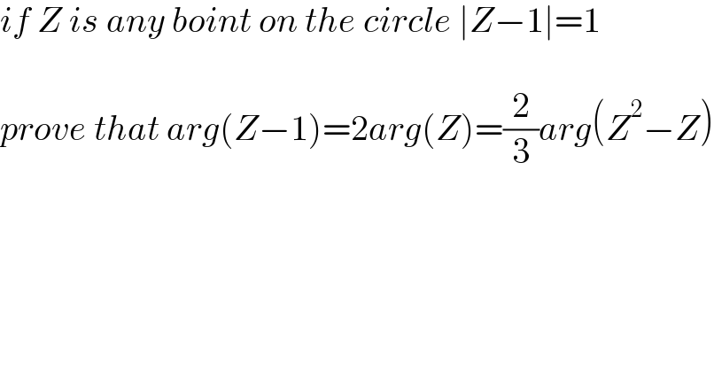 if Z is any boint on the circle ∣Z−1∣=1    prove that arg(Z−1)=2arg(Z)=(2/3)arg(Z^2 −Z)  