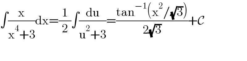 ∫(x/(x^4 +3))dx=(1/2)∫(du/(u^2 +3))=((tan^(−1) (x^2 /(√3)))/(2(√3)))+C  