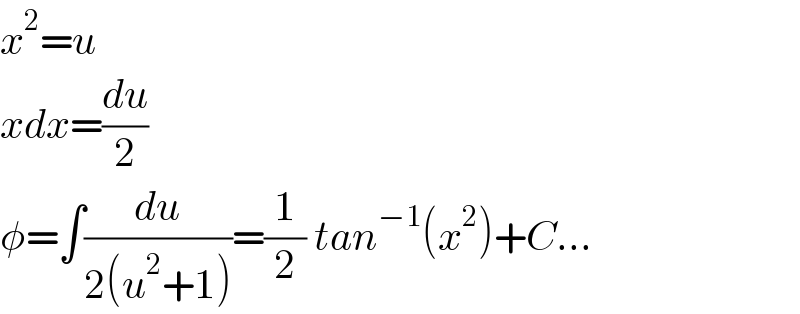 x^2 =u  xdx=(du/2)  φ=∫(du/(2(u^2 +1)))=(1/2) tan^(−1) (x^2 )+C...  