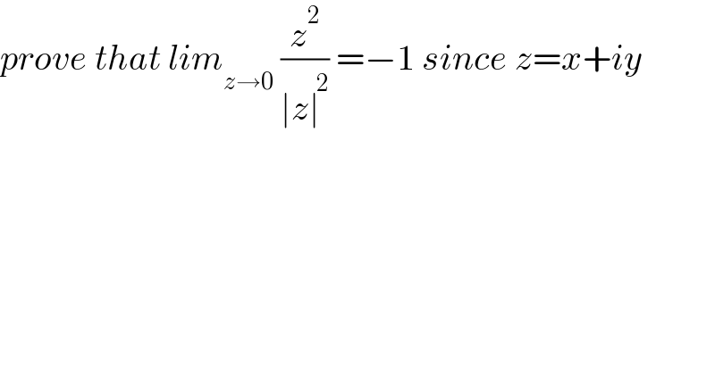 prove that lim_(z→0)  (z^2 /(∣z∣^(  2) )) =−1 since z=x+iy  