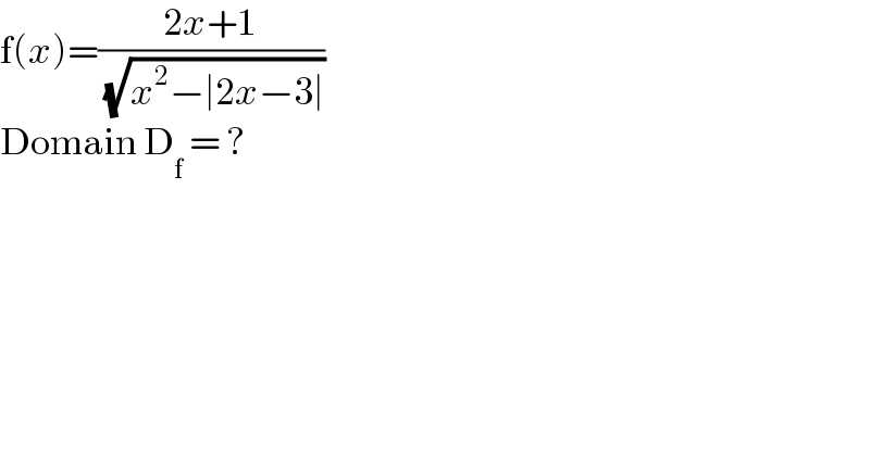 f(x)=((2x+1)/( (√(x^2 −∣2x−3∣))))  Domain D_f  = ?  