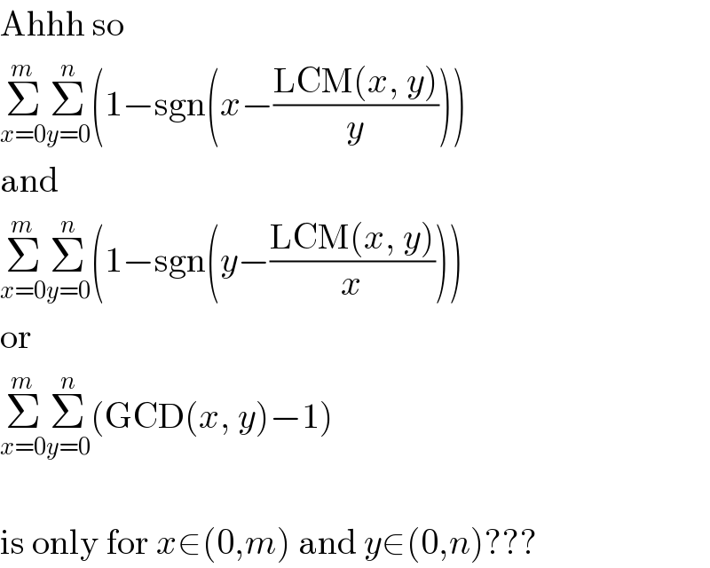 Ahhh so  Σ_(x=0) ^m Σ_(y=0) ^n (1−sgn(x−((LCM(x, y))/y)))  and  Σ_(x=0) ^m Σ_(y=0) ^n (1−sgn(y−((LCM(x, y))/x)))  or  Σ_(x=0) ^m Σ_(y=0) ^n (GCD(x, y)−1)     is only for x∈(0,m) and y∈(0,n)???  