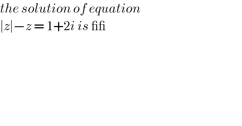 the solution of equation   ∣z∣−z = 1+2i is __  