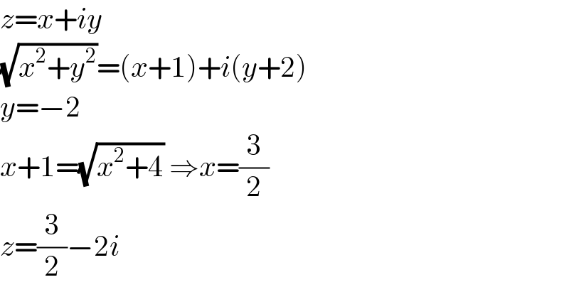z=x+iy  (√(x^2 +y^2 ))=(x+1)+i(y+2)  y=−2   x+1=(√(x^2 +4)) ⇒x=(3/2)  z=(3/2)−2i  