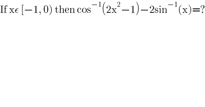 If xε [−1, 0) then cos^(−1) (2x^2 −1)−2sin^(−1) (x)=?  
