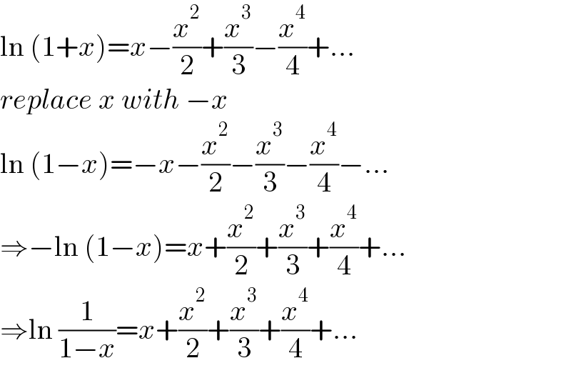 ln (1+x)=x−(x^2 /2)+(x^3 /3)−(x^4 /4)+...  replace x with −x  ln (1−x)=−x−(x^2 /2)−(x^3 /3)−(x^4 /4)−...  ⇒−ln (1−x)=x+(x^2 /2)+(x^3 /3)+(x^4 /4)+...  ⇒ln (1/(1−x))=x+(x^2 /2)+(x^3 /3)+(x^4 /4)+...  