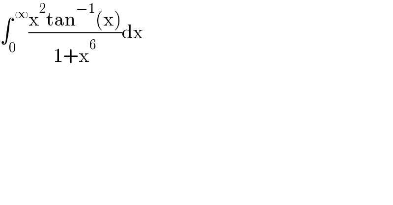 ∫_0 ^( ∞) ((x^2 tan^(−1) (x))/(1+x^6 ))dx  