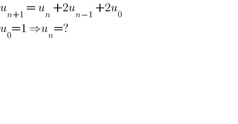 u_(n+1)  = u_n  +2u_(n−1)  +2u_0    u_0 =1 ⇒u_n =?  