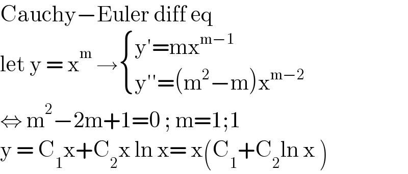 Cauchy−Euler diff eq  let y = x^m  → { ((y′=mx^(m−1) )),((y′′=(m^2 −m)x^(m−2) )) :}  ⇔ m^2 −2m+1=0 ; m=1;1  y = C_1 x+C_2 x ln x= x(C_1 +C_2 ln x )  