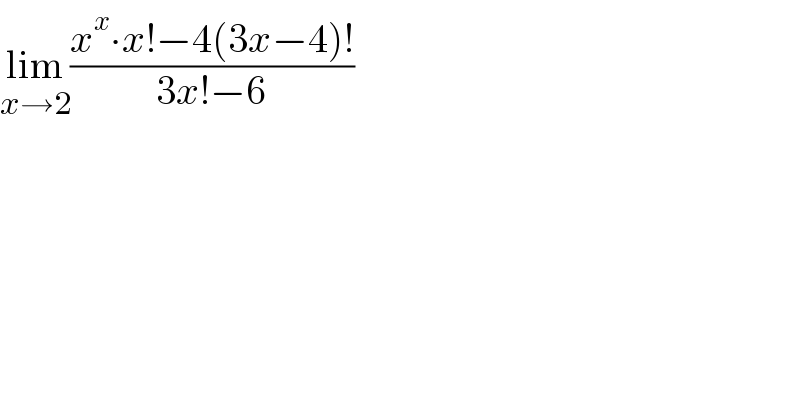 lim_(x→2) ((x^x ∙x!−4(3x−4)!)/(3x!−6))  