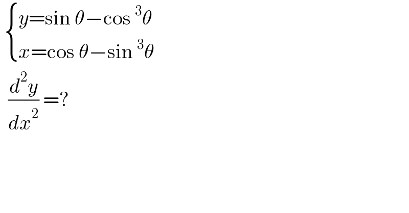   { ((y=sin θ−cos^3 θ)),((x=cos θ−sin^3 θ)) :}    (d^2 y/dx^2 ) =?  