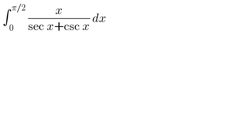  ∫_( 0) ^( π/2)  (x/(sec x+csc x)) dx  