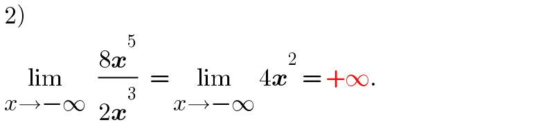  2)    lim_(x→−∞)    ((8x^5 )/(2x^3 ))   = lim_(x→−∞)  4x^2  = +∞.  