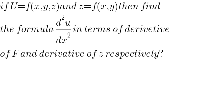if U=f(x,y,z)and z=f(x,y)then find   the formula (d^2 u/dx^2 ) in terms of derivetive  of F and derivative of z respectively?  