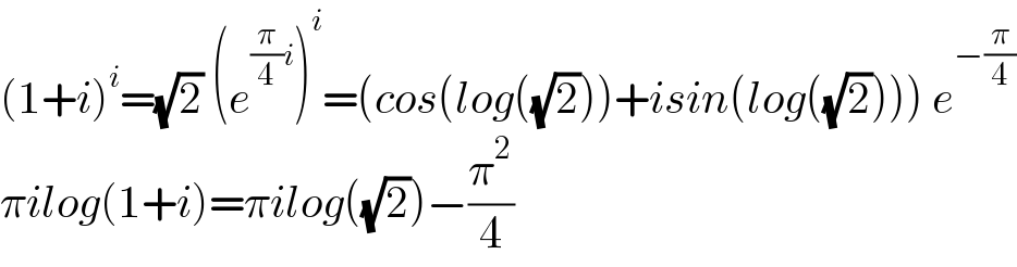 (1+i)^i =(√2) (e^((π/4)i) )^i =(cos(log((√2)))+isin(log((√2)))) e^(−(π/4))   πilog(1+i)=πilog((√2))−(π^2 /4)  