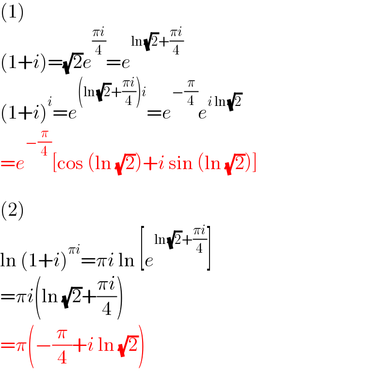 (1)  (1+i)=(√2)e^((πi)/4) =e^(ln (√2)+((πi)/4))   (1+i)^i =e^((ln (√2)+((πi)/4))i) =e^(−(π/4)) e^(i ln (√2))   =e^(−(π/4)) [cos (ln (√2))+i sin (ln (√2))]    (2)  ln (1+i)^(πi) =πi ln [e^(ln (√2)+((πi)/4)) ]  =πi(ln (√2)+((πi)/4))  =π(−(π/4)+i ln (√2))  