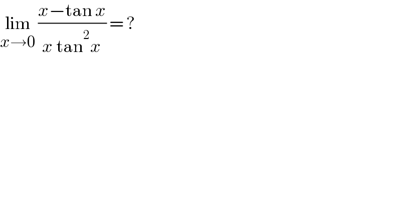 lim_(x→0)  ((x−tan x)/(x tan^2 x)) = ?  