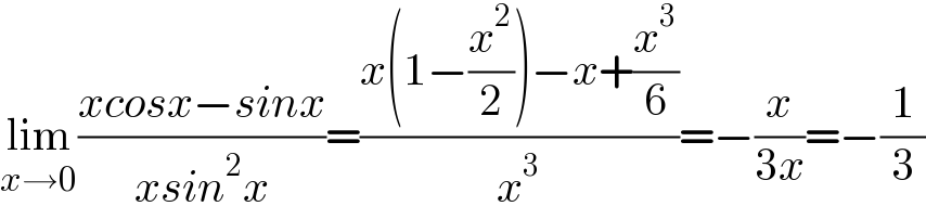 lim_(x→0) ((xcosx−sinx)/(xsin^2 x))=((x(1−(x^2 /2))−x+(x^3 /6))/x^3 )=−(x/(3x))=−(1/3)  