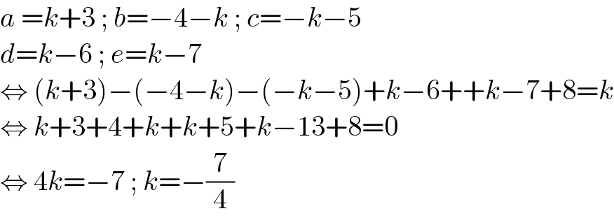 a =k+3 ; b=−4−k ; c=−k−5  d=k−6 ; e=k−7  ⇔ (k+3)−(−4−k)−(−k−5)+k−6++k−7+8=k  ⇔ k+3+4+k+k+5+k−13+8=0  ⇔ 4k=−7 ; k=−(7/4)  