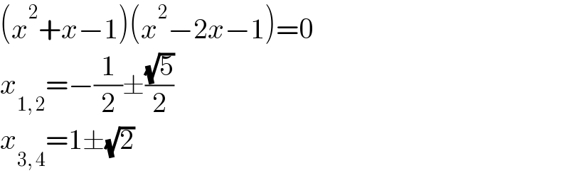 (x^2 +x−1)(x^2 −2x−1)=0  x_(1, 2) =−(1/2)±((√5)/2)  x_(3, 4) =1±(√2)  