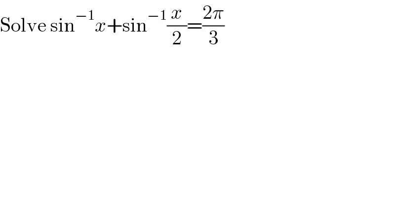 Solve sin^(−1) x+sin^(−1) (x/2)=((2π)/3)  