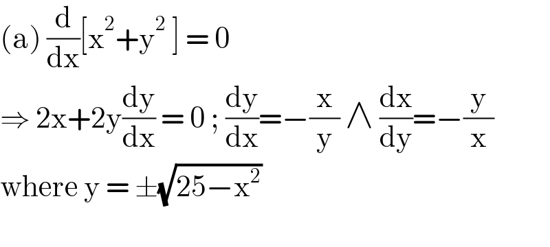 (a) (d/dx)[x^2 +y^2  ] = 0  ⇒ 2x+2y(dy/dx) = 0 ; (dy/dx)=−(x/y) ∧ (dx/dy)=−(y/x)  where y = ±(√(25−x^2 ))    