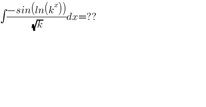 ∫((−sin(ln(k^x )))/( (√k)))dx=??  