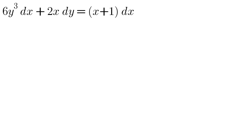  6y^3  dx + 2x dy = (x+1) dx   
