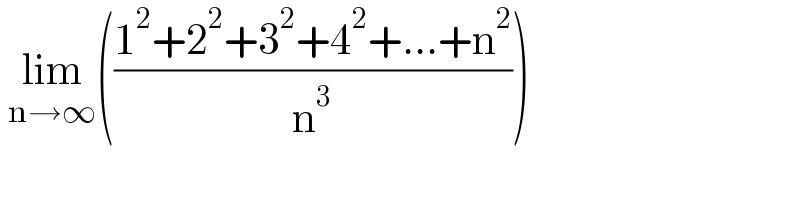  lim_(n→∞) (((1^2 +2^2 +3^2 +4^2 +...+n^2 )/n^3 ))   